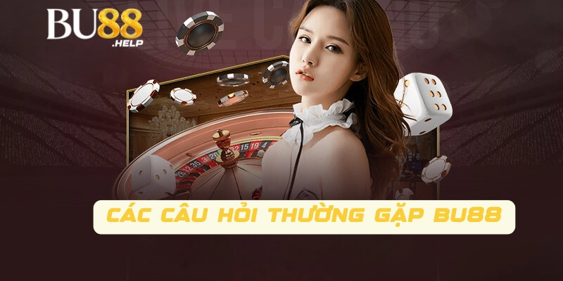 Câu hỏi thường gặp của người chơi khi tham gia Bu88